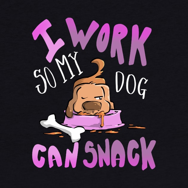 I Work so my Dog Can Snack Funny T-shirt by PhantomDesign